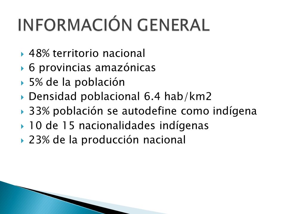 48% territorio nacional 6 provincias amazónicas 5% de la población Densidad poblacional 6.4 hab/km2 33% población se autodefine como indígena 10 de 15 nacionalidades indígenas 23% de la producción nacional