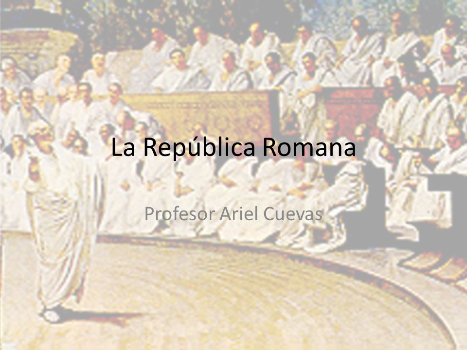 La República Romana Profesor Ariel Cuevas