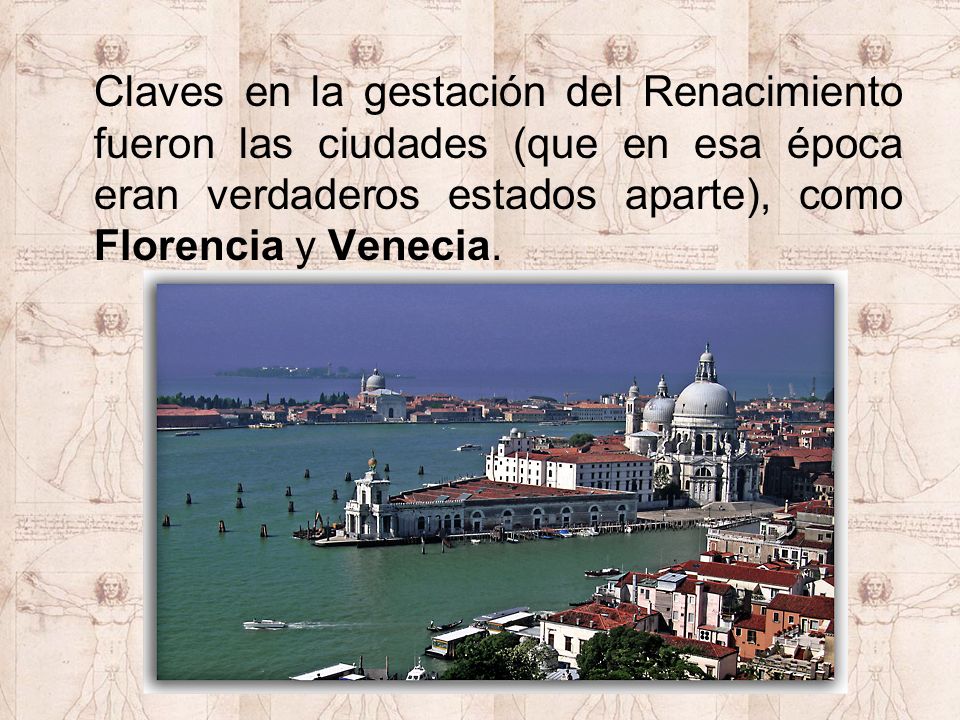 Claves en la gestación del Renacimiento fueron las ciudades (que en esa época eran verdaderos estados aparte), como Florencia y Venecia.