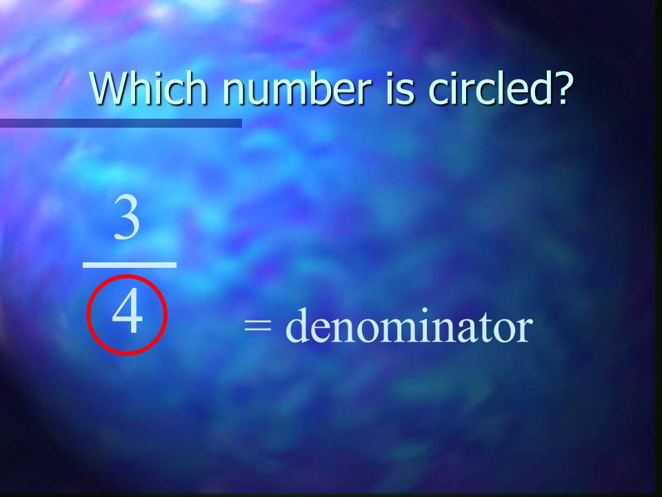 Which number is circled 3 4 = denominator