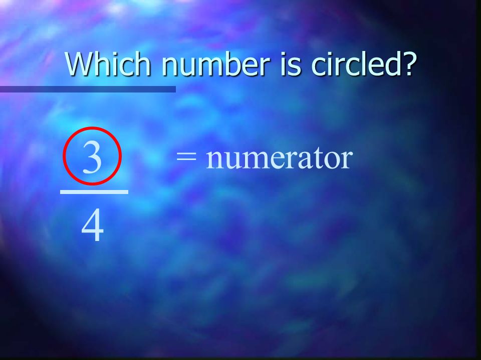 Which number is circled 3 4 = numerator
