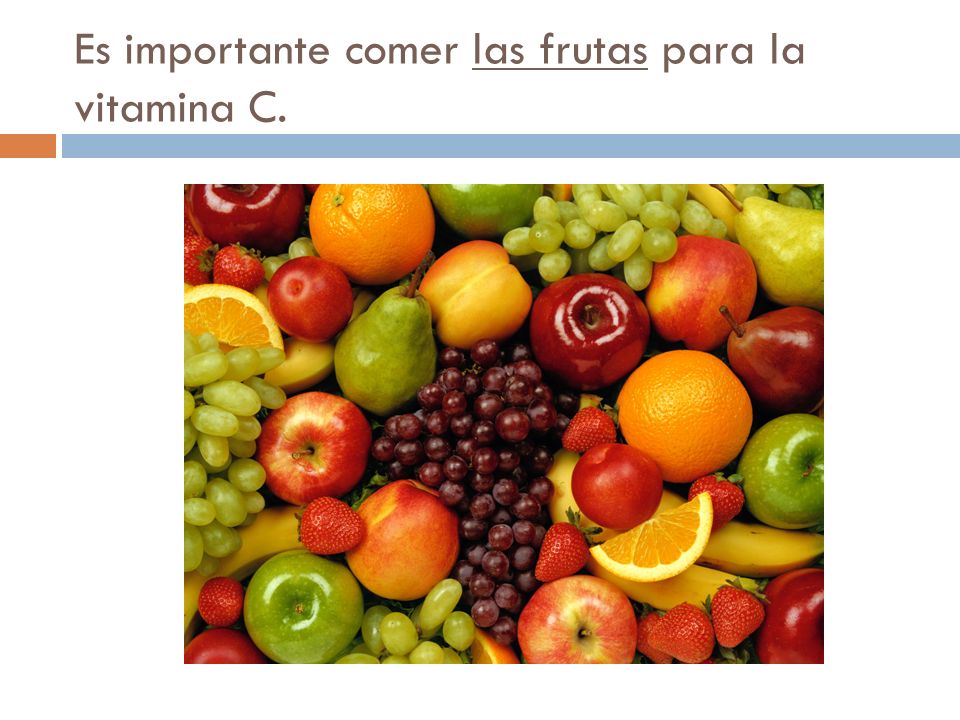 Es importante comer las frutas para la vitamina C.