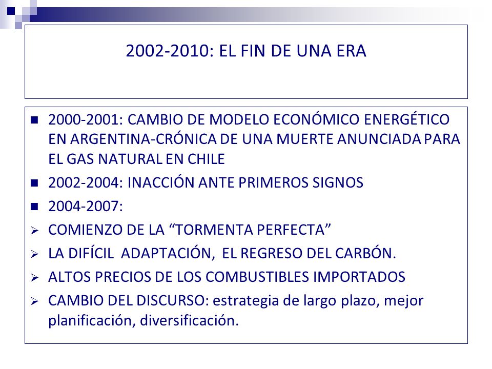 : EL FIN DE UNA ERA : CAMBIO DE MODELO ECONÓMICO ENERGÉTICO EN ARGENTINA-CRÓNICA DE UNA MUERTE ANUNCIADA PARA EL GAS NATURAL EN CHILE : INACCIÓN ANTE PRIMEROS SIGNOS : COMIENZO DE LA TORMENTA PERFECTA LA DIFÍCIL ADAPTACIÓN, EL REGRESO DEL CARBÓN.