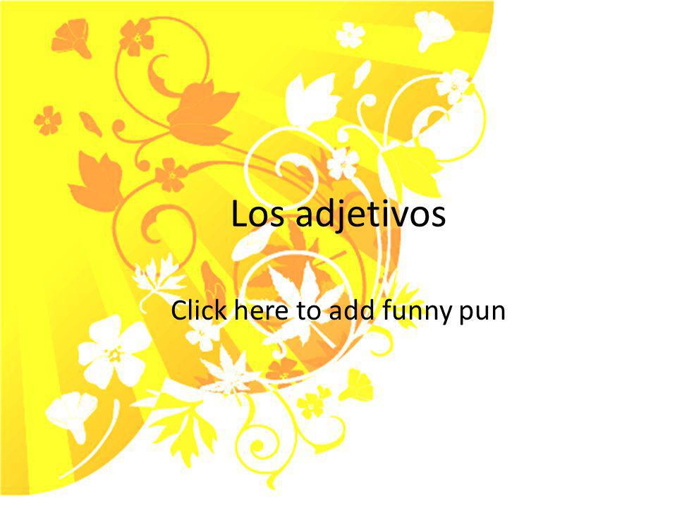 Los adjetivos Click here to add funny pun