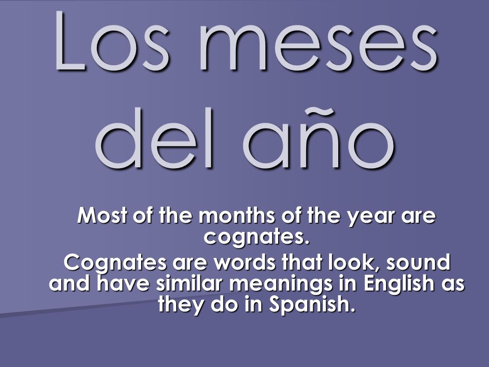 Los meses del año Most of the months of the year are cognates.