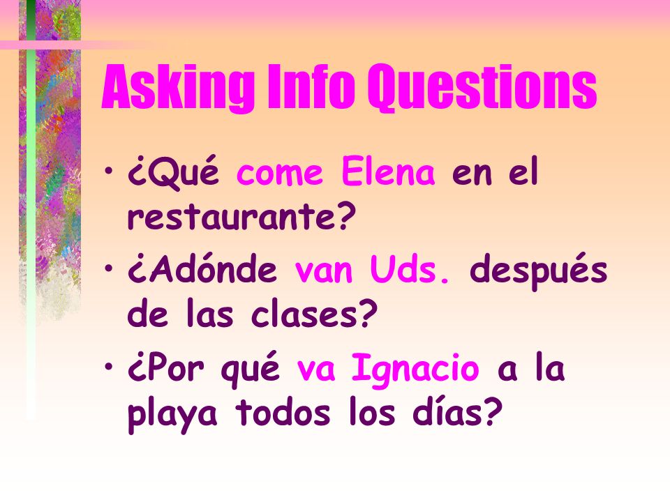Asking Questions In Spanish, when you ask a question with an interrogative word you put the verb before the subject.