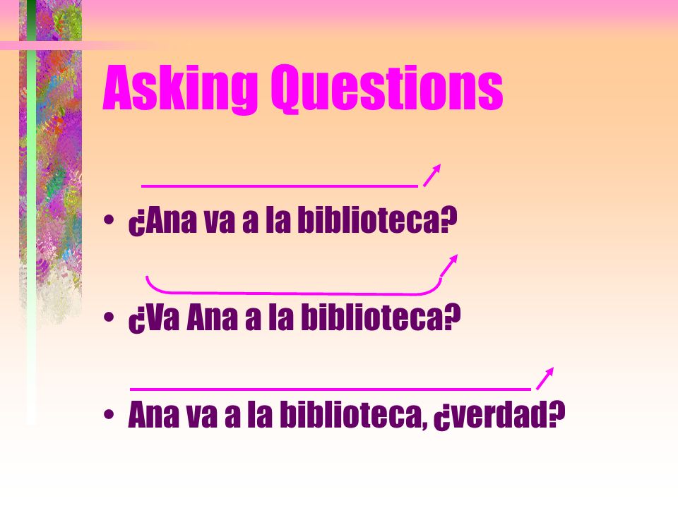 Asking sí or no Questions For simple questions that can be answered by sí or no, you can indicate with your voice that youre asking a question: