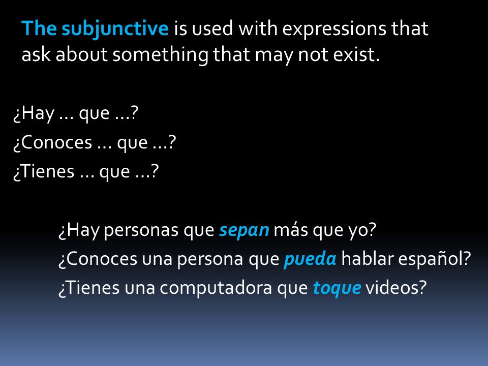 BUSCAR, QUERER, NECESITAR To talk about something that is not known for certain… INDICITAVE + Change of SUBJECT + QUE + SUBJUNCTIVE I want a laptop computer that does not cost much.