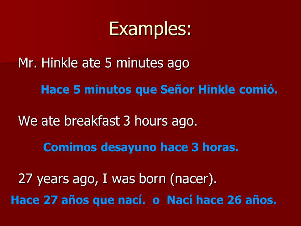 To say AGO… HACE + (pd. of time) + QUE + PRETERITE TENSE or PRETERITE TENSE + HACE + (pd.