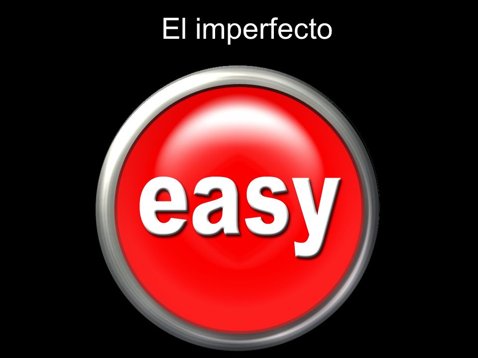 El imperfecto. unlearn …no different. Only different in your mind.