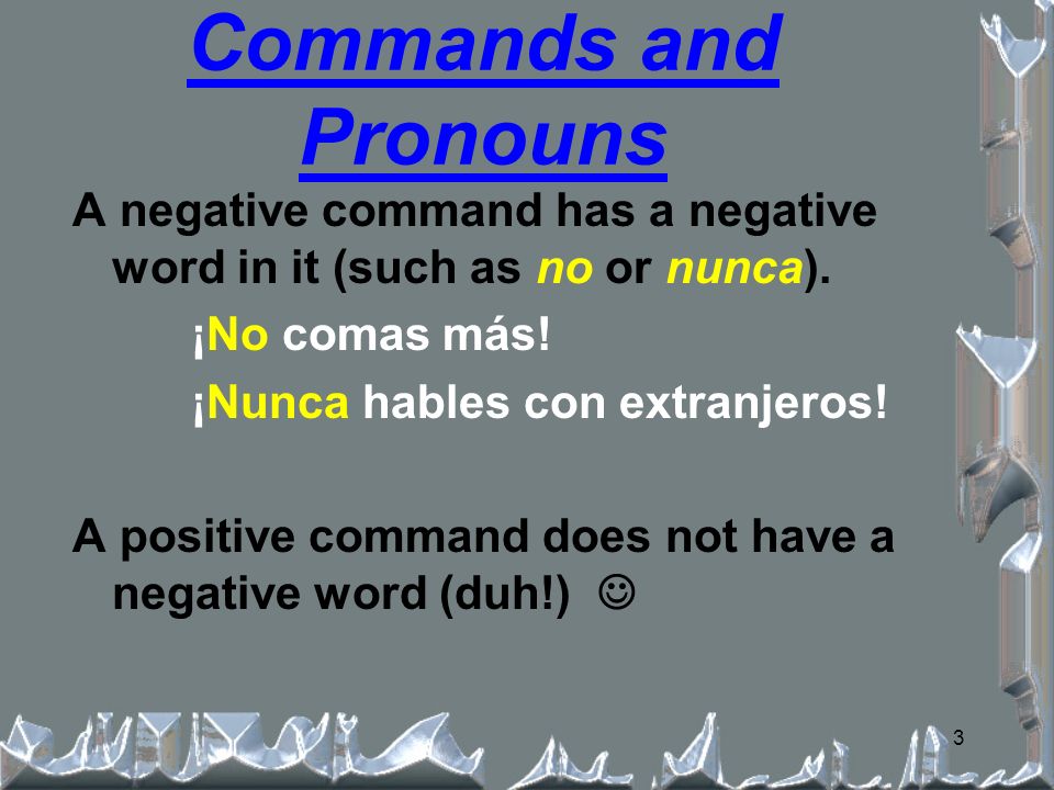 2 Commands and Pronouns We still conjugate the command like normal.