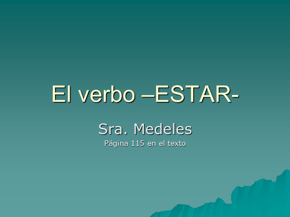 El verbo –ESTAR- Sra. Medeles Página 115 en el texto