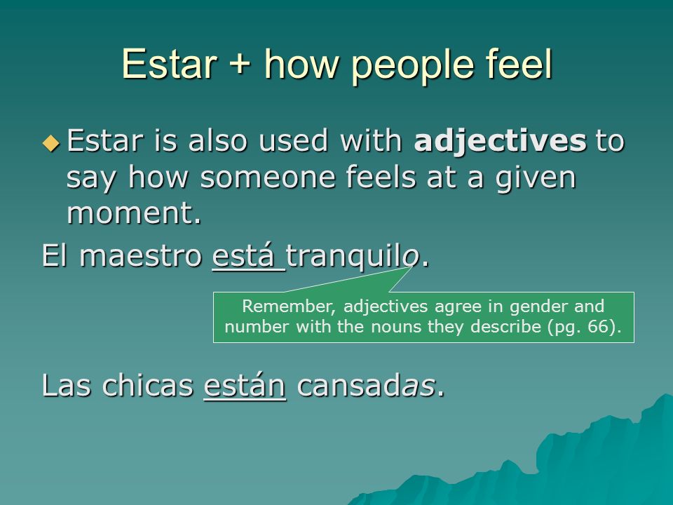 Estar + how people feel Estar is also used with adjectives to say how someone feels at a given moment.