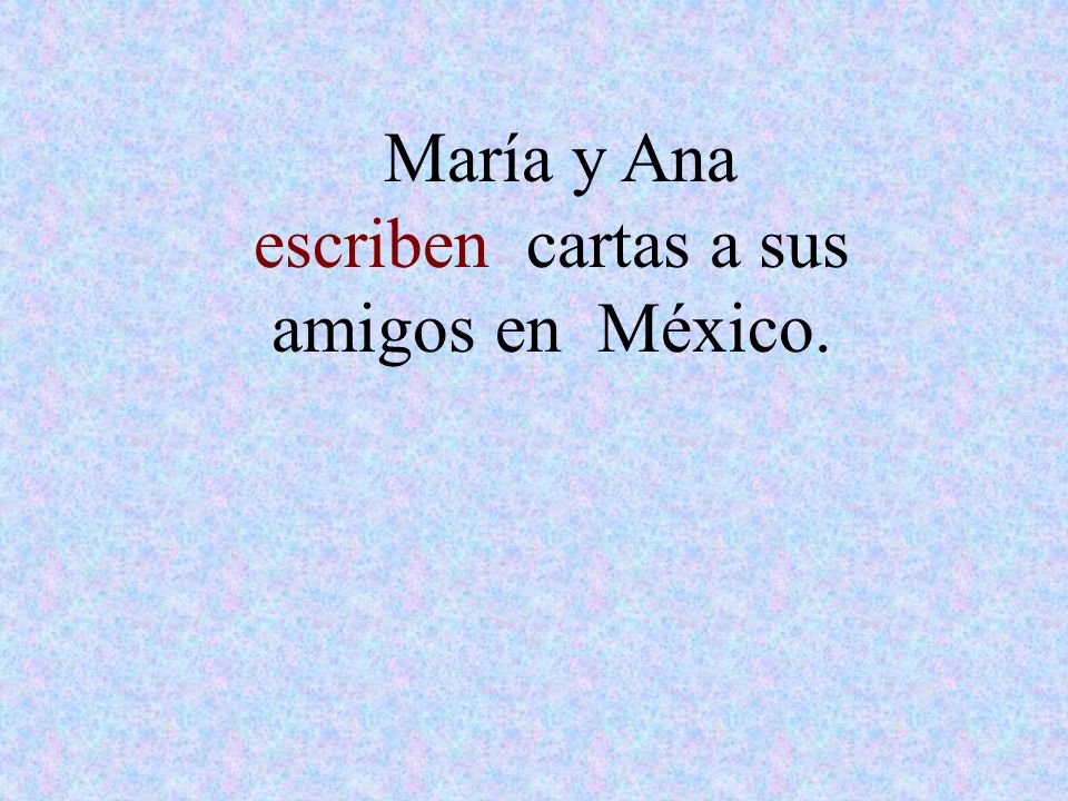 María y Ana escriben cartas a sus amigos en México.