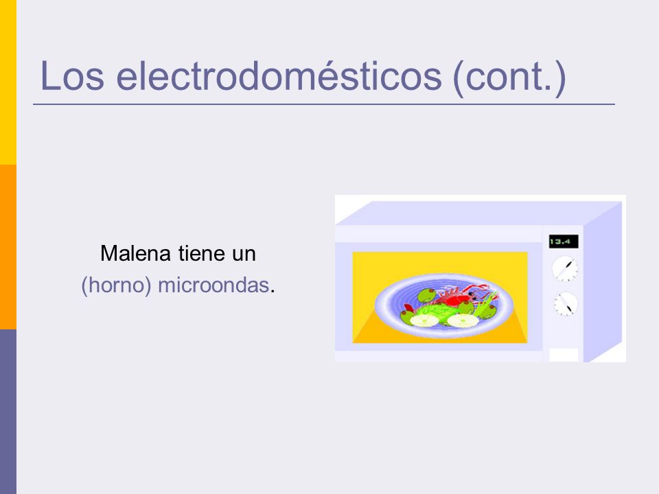 Los electrodomésticos (cont.) Malena tiene un (horno) microondas.