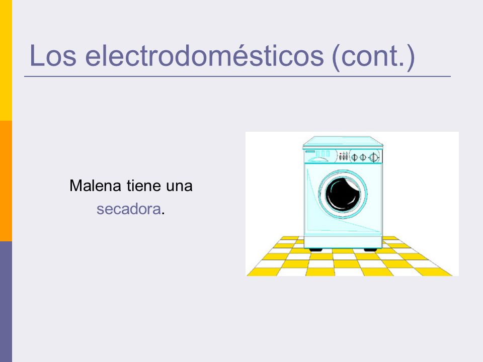 Los electrodomésticos (cont.) Malena tiene una secadora.