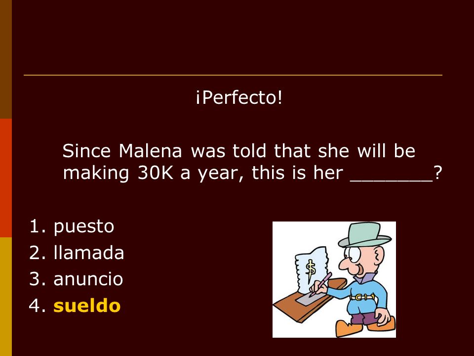 ¡Perfecto. Since Malena was told that she will be making 30K a year, this is her _______.