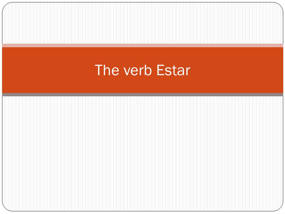 The verb Estar