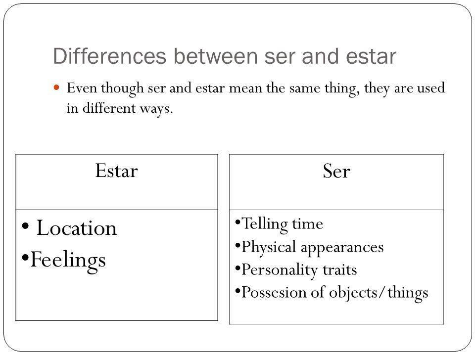 Differences between ser and estar Even though ser and estar mean the same thing, they are used in different ways.