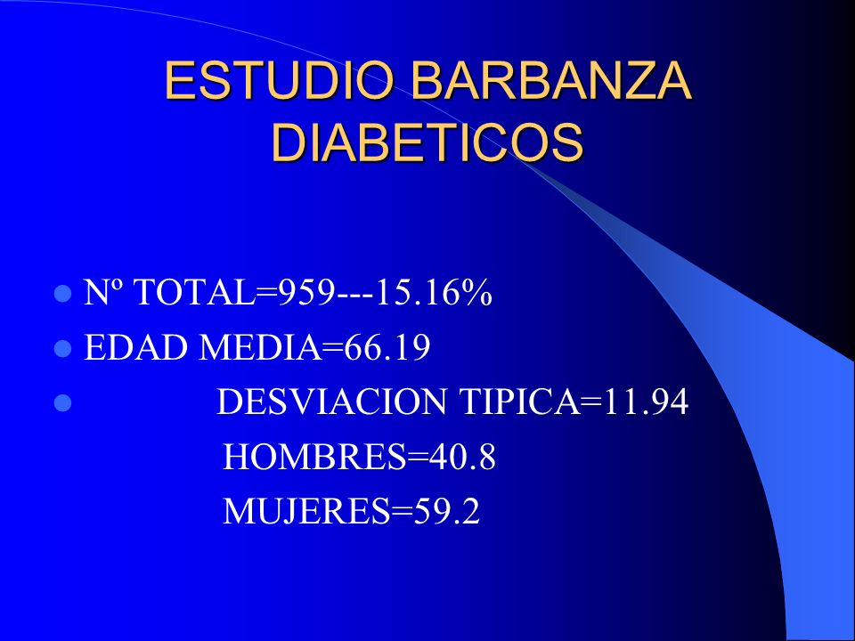 ESTUDIO BARBANZA DIABETICOS Nº TOTAL= % EDAD MEDIA=66.19 DESVIACION TIPICA=11.94 HOMBRES=40.8 MUJERES=59.2