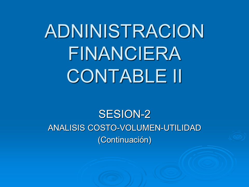 ADNINISTRACION FINANCIERA CONTABLE II SESION-2 ANALISIS COSTO-VOLUMEN-UTILIDAD (Continuación)