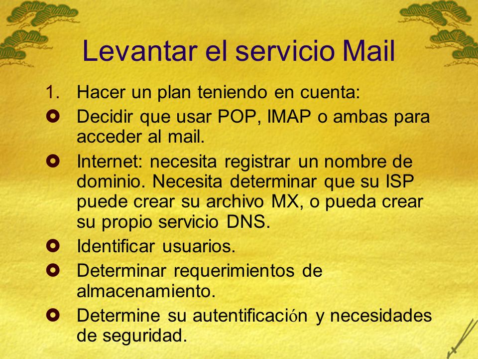 Levantar el servicio Mail 1.Hacer un plan teniendo en cuenta: Decidir que usar POP, IMAP o ambas para acceder al mail.