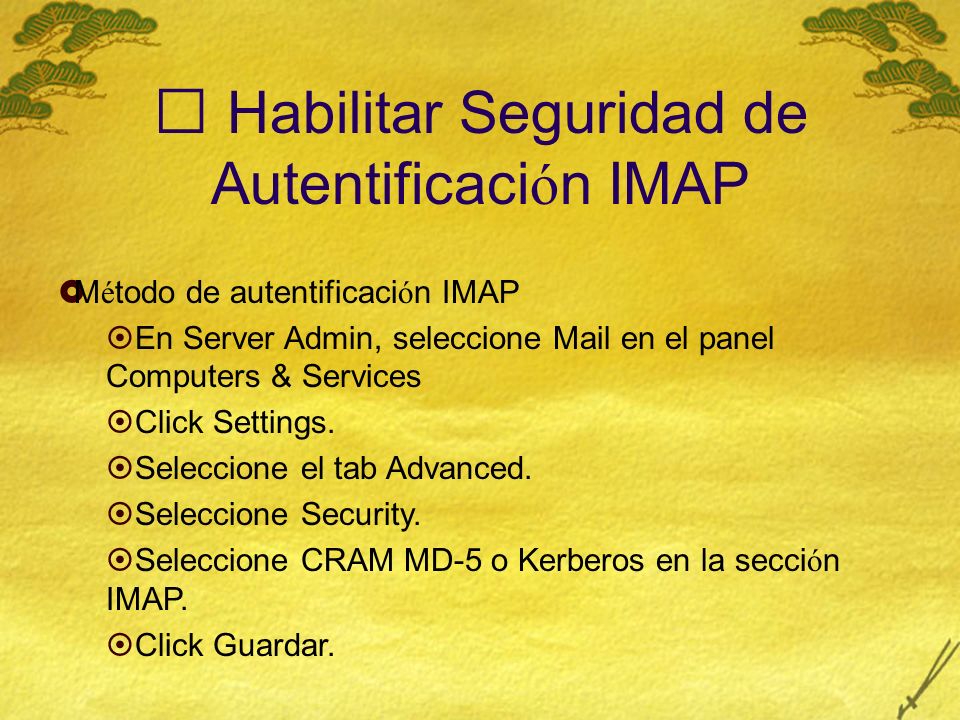 Habilitar Seguridad de Autentificaci ó n IMAP M é todo de autentificaci ó n IMAP En Server Admin, seleccione Mail en el panel Computers & Services Click Settings.
