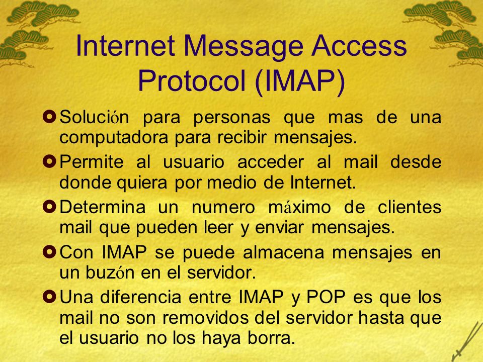 Internet Message Access Protocol (IMAP) Soluci ó n para personas que mas de una computadora para recibir mensajes.