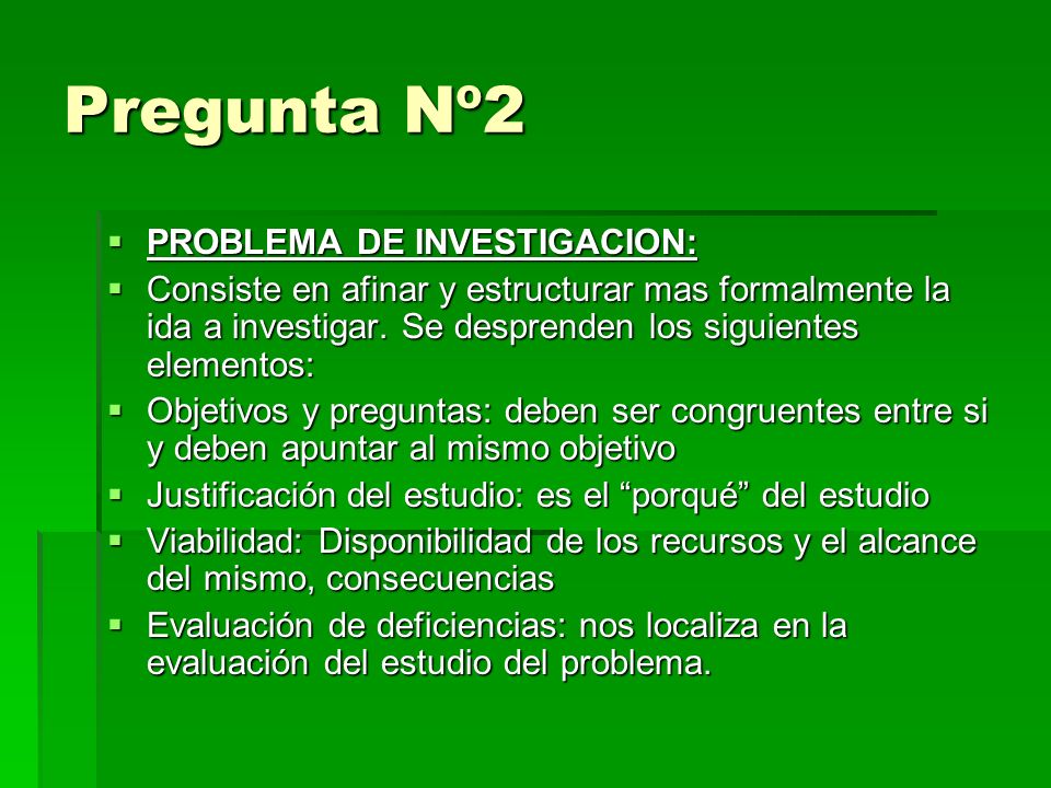 Pregunta Nº2 PROBLEMA DE INVESTIGACION: PROBLEMA DE INVESTIGACION: Consiste en afinar y estructurar mas formalmente la ida a investigar.