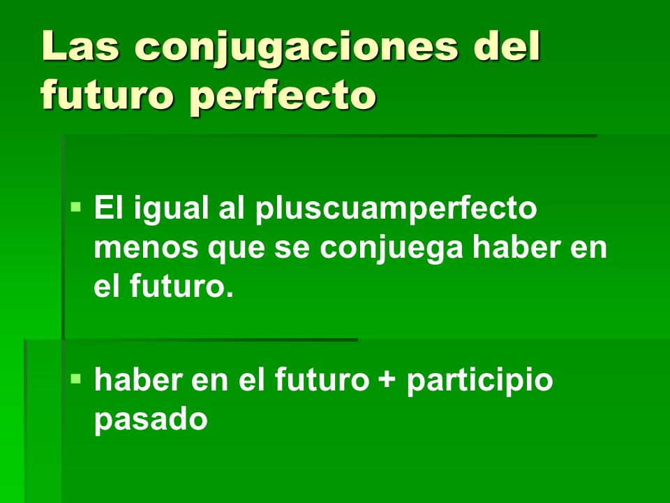 Las conjugaciones del futuro perfecto El igual al pluscuamperfecto menos que se conjuega haber en el futuro.
