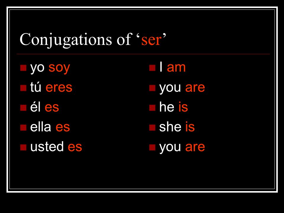 Conjugations of ser yo soy tú eres él es ella es usted es I am you are he is she is you are