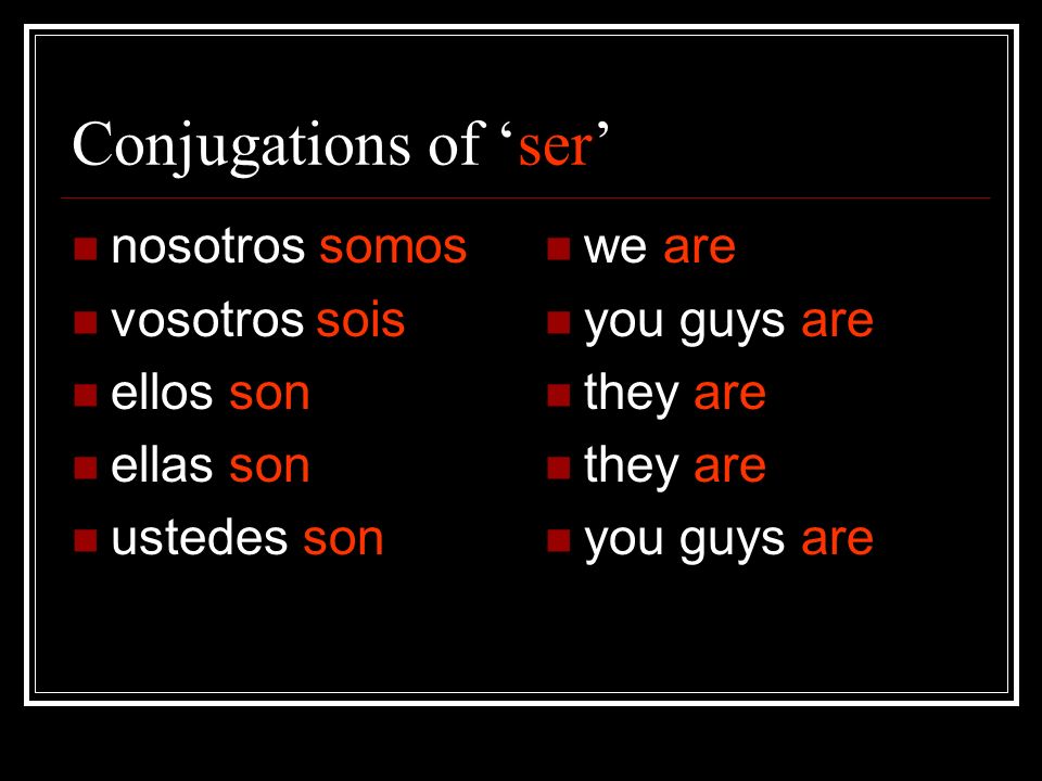 Conjugations of ser nosotros somos vosotros sois ellos son ellas son ustedes son we are you guys are they are you guys are