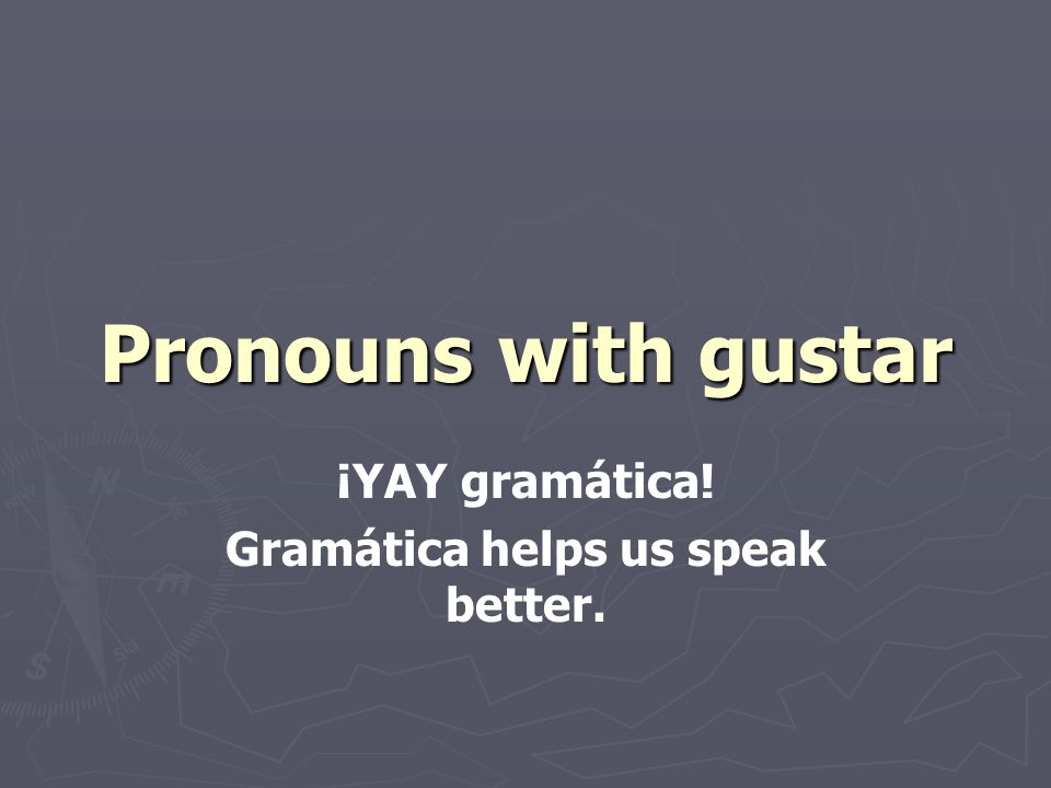Pronouns with gustar ¡YAY gramática! Gramática helps us speak better.