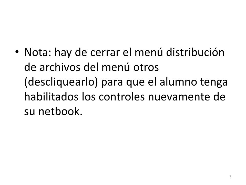 Nota: hay de cerrar el menú distribución de archivos del menú otros (descliquearlo) para que el alumno tenga habilitados los controles nuevamente de su netbook.