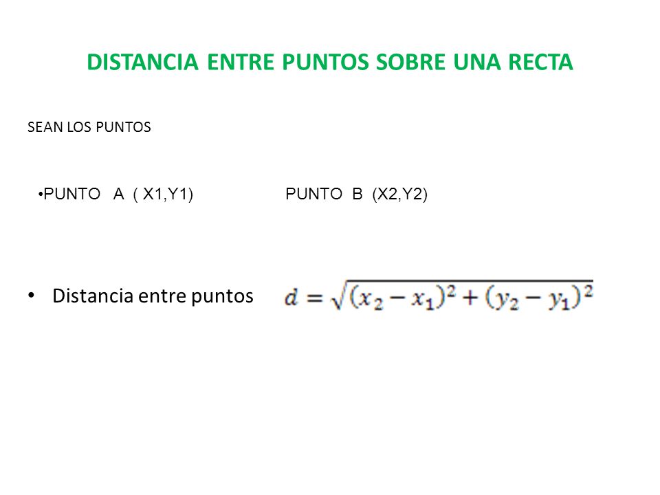 DISTANCIA ENTRE PUNTOS SOBRE UNA RECTA SEAN LOS PUNTOS Distancia entre puntos PUNTO A ( X1,Y1) PUNTO B (X2,Y2)