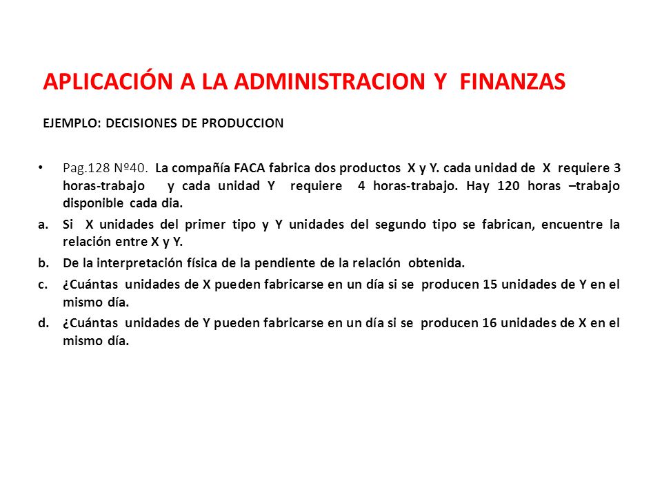 APLICACIÓN A LA ADMINISTRACION Y FINANZAS EJEMPLO: DECISIONES DE PRODUCCION Pag.128 Nº40.