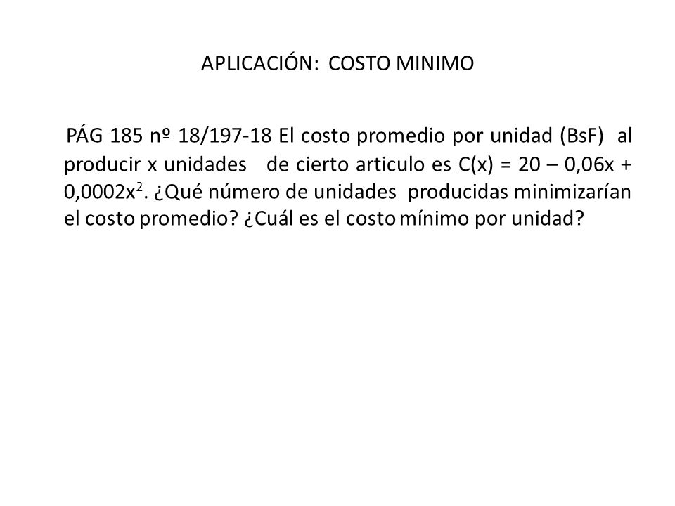 APLICACIÓN: COSTO MINIMO PÁG 185 nº 18/ El costo promedio por unidad (BsF) al producir x unidades de cierto articulo es C(x) = 20 – 0,06x + 0,0002x 2.