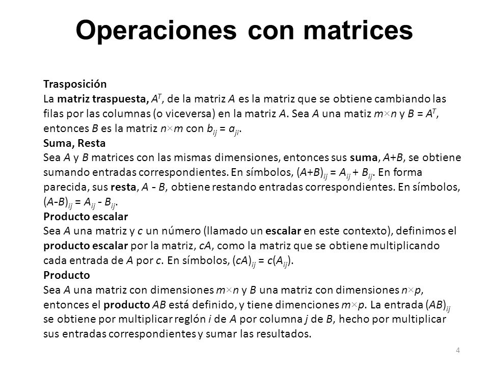 Operaciones con matrices Trasposición La matriz traspuesta, A T, de la matriz A es la matriz que se obtiene cambiando las filas por las columnas (o viceversa) en la matriz A.