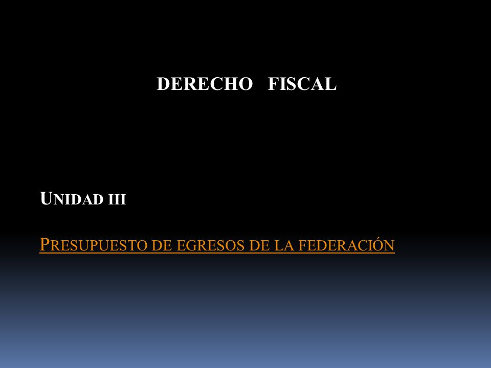 DERECHO FISCAL U NIDAD III P RESUPUESTO DE EGRESOS DE LA FEDERACIÓN