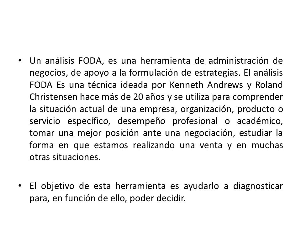 Un análisis FODA, es una herramienta de administración de negocios, de apoyo a la formulación de estrategias.