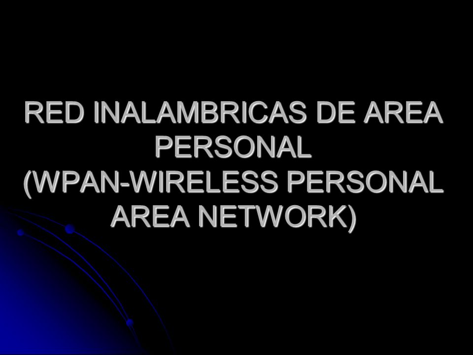 RED INALAMBRICAS DE AREA PERSONAL (WPAN-WIRELESS PERSONAL AREA NETWORK)