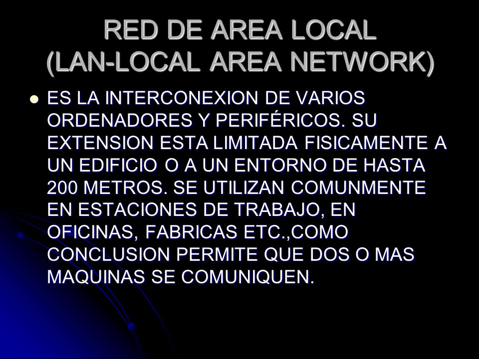 RED DE AREA LOCAL (LAN-LOCAL AREA NETWORK) ES LA INTERCONEXION DE VARIOS ORDENADORES Y PERIFÉRICOS.