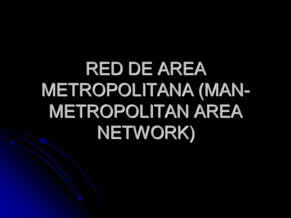 RED DE AREA METROPOLITANA (MAN- METROPOLITAN AREA NETWORK)
