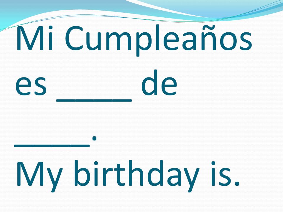 Mi Cumpleaños es ____ de ____. My birthday is.