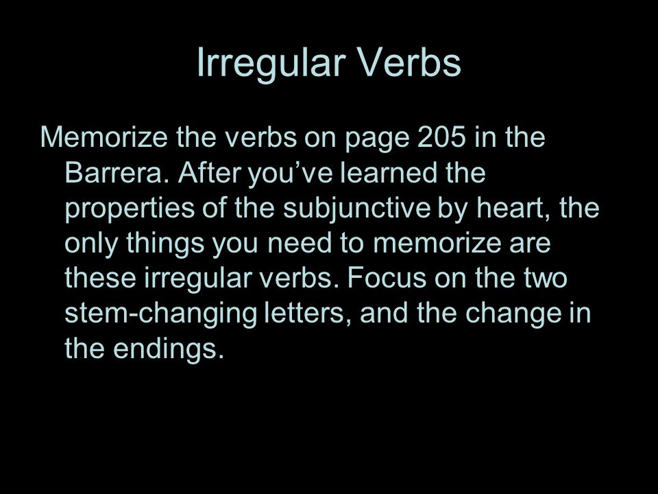 Irregular Verbs Memorize the verbs on page 205 in the Barrera.