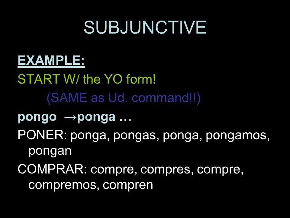 SUBJUNCTIVE EXAMPLE: START W/ the YO form. (SAME as Ud.