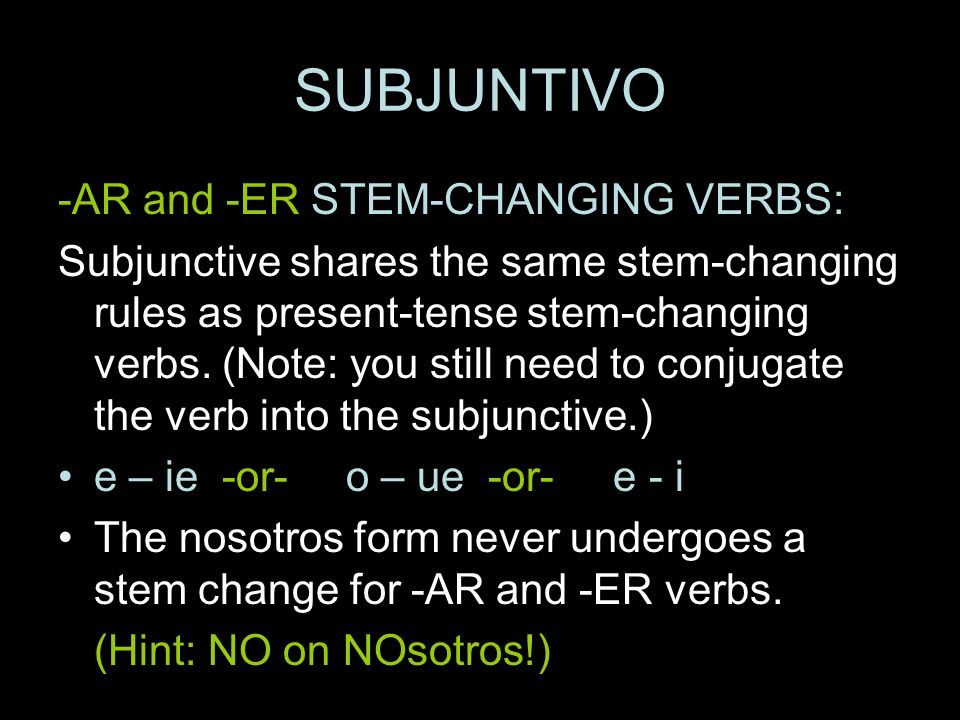 SUBJUNTIVO -AR and -ER STEM-CHANGING VERBS: Subjunctive shares the same stem-changing rules as present-tense stem-changing verbs.
