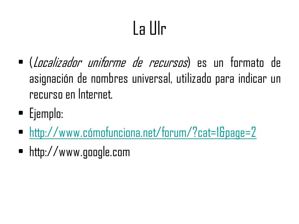 La Ulr (Localizador uniforme de recursos) es un formato de asignación de nombres universal, utilizado para indicar un recurso en Internet.