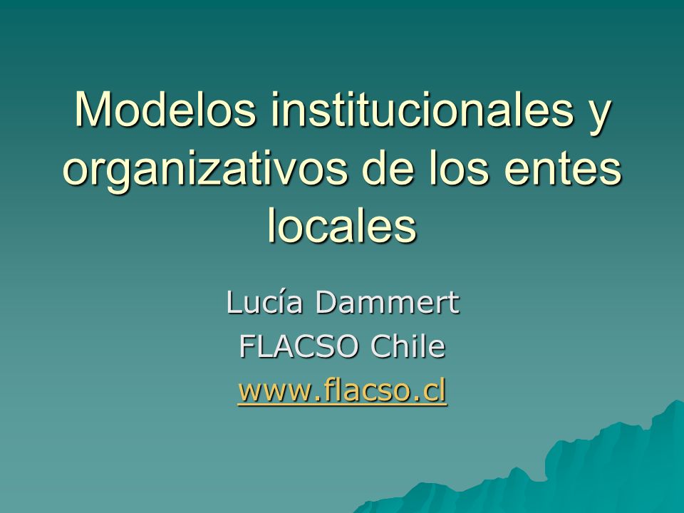 Modelos institucionales y organizativos de los entes locales Lucía Dammert FLACSO Chile