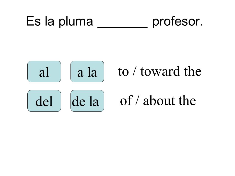 Es la pluma _______ profesor. ala la delde la to / toward the of / about the